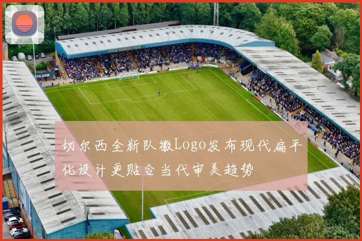 切尔西全新队徽Logo发布现代扁平化设计更贴合当代审美趋势